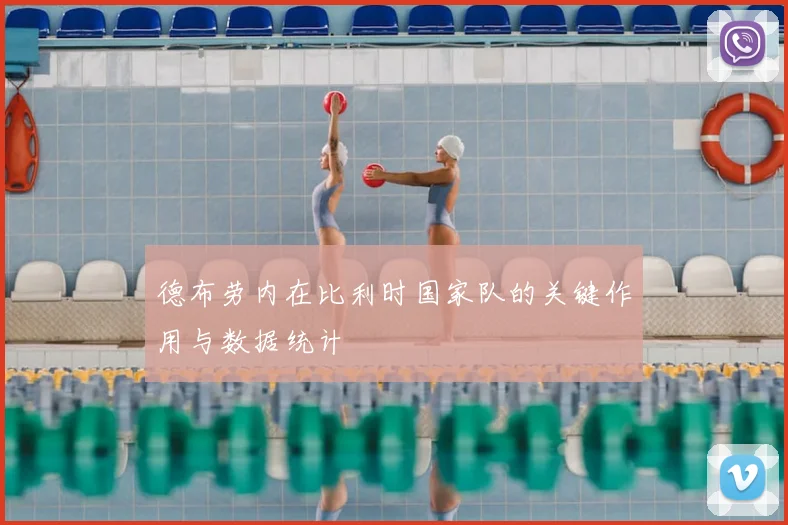 德布劳内在比利时国家队的关键作用与数据统计