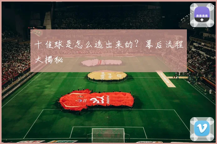 十佳球是怎么选出来的?幕后流程大揭秘