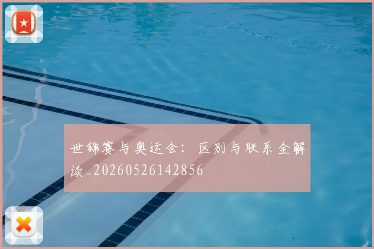 世锦赛与奥运会：区别与联系全解读_20260526142856