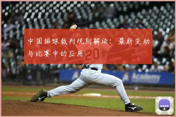 中国排球裁判规则解读:最新变动与比赛中的应用