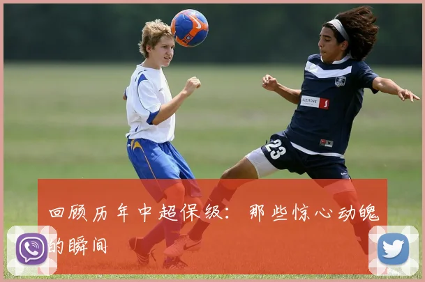 回顾历年中超保级:那些惊心动魄的瞬间