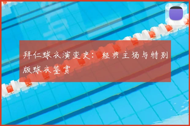 拜仁球衣演变史：经典主场与特别版球衣鉴赏