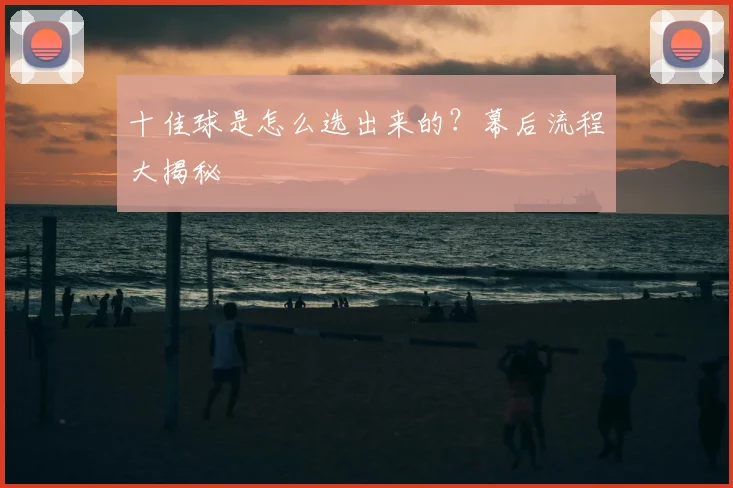 十佳球是怎么选出来的？幕后流程大揭秘