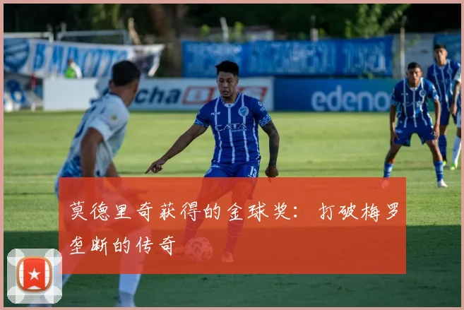 莫德里奇获得的金球奖：打破梅罗垄断的传奇