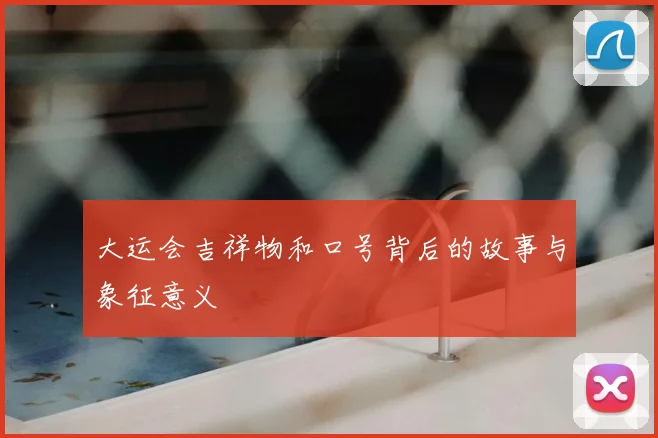 大运会吉祥物和口号背后的故事与象征意义